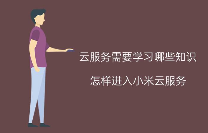 云服务需要学习哪些知识 怎样进入小米云服务？